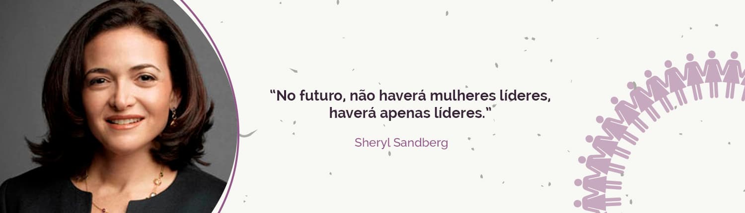 No futuro, não haverá mulheres líderes, haverá apenas líderes. Sheryl Sandberg